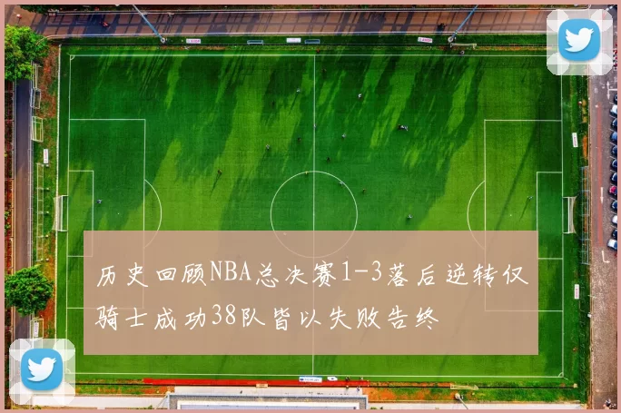 历史回顾NBA总决赛1-3落后逆转仅骑士成功38队皆以失败告终