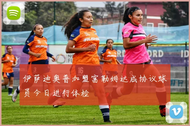 伊萨迪奥普加盟富勒姆达成协议球员今日进行体检